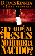 Y Que Si Jesus, No Hubiera Nacido? - Kennedy, James, and Newcombe, Jerry