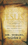 Y Quien Es Jesus?: Un Enfoque Practico Acerca del Hombre Que Cambio la Historia - Nunez, Miguel, Dr.