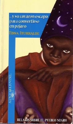 Y Su Corazon Escapo Para Convertirse En Pajaro: Relatos Sobre El Pueblo Negro - Iturralde, Edna