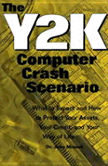 Y2K Computer Crash Scenario: What to Expect and How to Protect Your Assets, Your Credit, and Your Way of Life