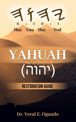 Yahuah (): Restoration Guide - Ogando, Yeral E