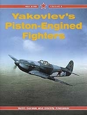 Yakovlev's Piston-Engined Fighters - Gordon, Yefim, and Khazanov, Dmitry, and Komissarov, Sergey (Translated by)