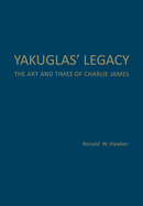 Yakuglas' Legacy: The Art and Times of Charlie James