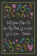 Ya'll Gonna Make Me Lose My Mind, Up in Here, Up In Here - teachers: Teacher Notebook - great gift to show your appreciation. Colorful journal cover with 120 pages.