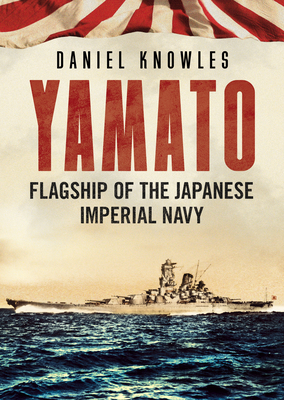 Yamato: Flagship of the Japanese Imperial Navy - Knowles, Daniel