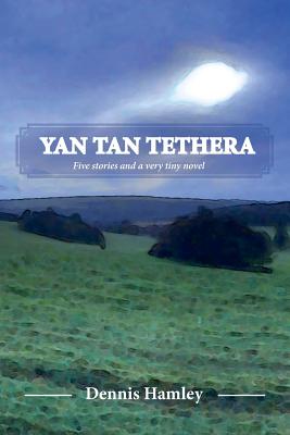 Yan Tan Tethera: Five stories and a very tiny novel - Hamley, Dennis