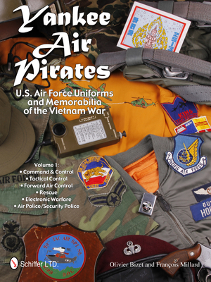 Yankee Air Pirates: U.S. Air Force Uniforms and Memorabilia of the Vietnam War: Vol.1: Command & Control * Tactical Control * Forward Air Control * Rescue * Electronic Warfare * Air Police/Security Police - Bizet, Olivier