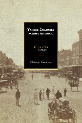 Yankee Colonies across America: Cities upon the Hills - Rosenberg, Chaim M.