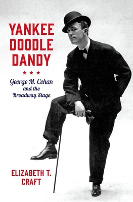 Yankee Doodle Dandy: George M. Cohan and the Broadway Stage - Craft, Elizabeth Titrington