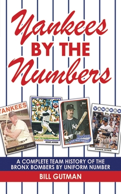 Yankees by the Numbers: A Complete Team History of the Bronx Bombers by Uniform Number - Gutman, Bill