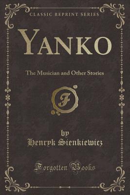 Yanko: The Musician and Other Stories (Classic Reprint) - Sienkiewicz, Henryk