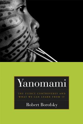 Yanomami: The Fierce Controversy and What We Can Learn from It - Borofsky, Rob, and Albert, Bruce (Contributions by), and Hames, Raymond (Contributions by)