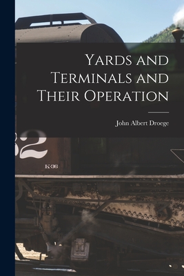 Yards and Terminals and Their Operation - Droege, John Albert