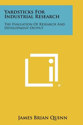 Yardsticks for Industrial Research: The Evaluation of Research and Development Output - Quinn, James Brian