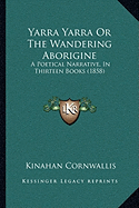 Yarra Yarra Or The Wandering Aborigine: A Poetical Narrative, In Thirteen Books (1858)