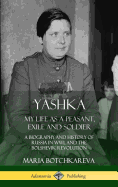 Yashka: My Life as a Peasant, Exile and Soldier; A Biography and History of Russia in WW1, and the Bolshevik Revolution (Hardcover)