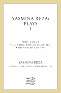 Yasmina Reza: Plays 1: Art, Life X 3, the Unexpected Man, Conversations After a Burial