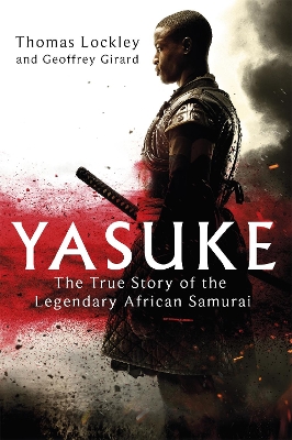 Yasuke: The true story of the legendary African Samurai - Lockley, Thomas, and Girard, Geoffrey