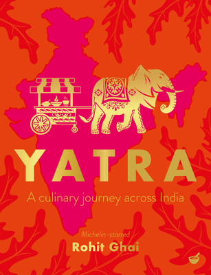 Yatra: A Culinary Journey Across India - Ghai, Rohit