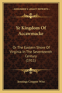 Ye Kingdom of Accawmacke: Or the Eastern Shore of Virginia in the Seventeenth Century (1911)