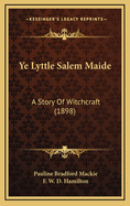 Ye Lyttle Salem Maide: A Story of Witchcraft (1898)