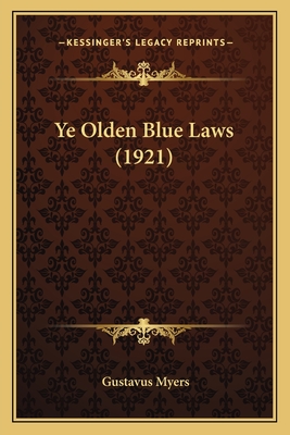 Ye Olden Blue Laws (1921) - Myers, Gustavus