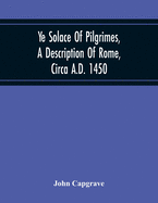 Ye Solace Of Pilgrimes, A Description Of Rome, Circa A.D. 1450, With A Frontispiece Illusrating The Author'S Handwriting