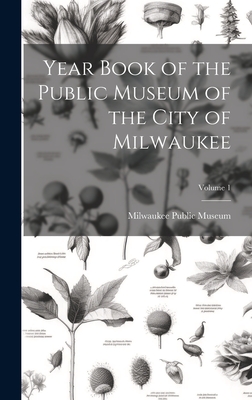 Year Book of the Public Museum of the City of Milwaukee; Volume 1 - Milwaukee Public Museum (Creator)