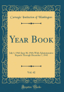 Year Book, Vol. 42: July 1, 1942-June 30, 1943; With Administrative Reports Through December 7, 1943 (Classic Reprint)