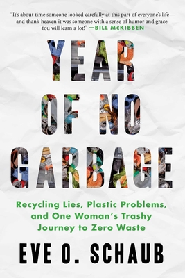 Year of No Garbage: Recycling Lies, Plastic Problems, and One Woman's Trashy Journey to Zero Waste - Schaub, Eve O