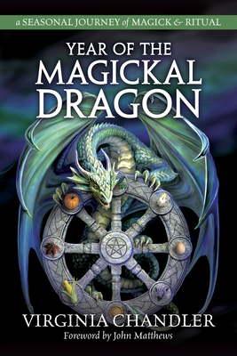 Year of the Magickal Dragon: A Seasonal Journey of Magick & Ritual - Chandler, Virginia, and Matthews, John (Foreword by)
