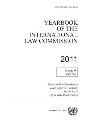 Yearbook of the International Law Commission 2011: Vol. 2: Part 2. Report of the Commission to the General Assembly on the work of its sixty-third session - United Nations: International Law Commission