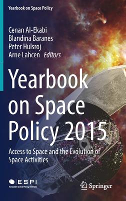 Yearbook on Space Policy 2015: Access to Space and the Evolution of Space Activities - Al-Ekabi, Cenan (Editor), and Baranes, Blandina (Editor), and Hulsroj, Peter (Editor)