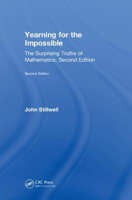 Yearning for the Impossible: The Surprising Truths of Mathematics, Second Edition - Stillwell, John