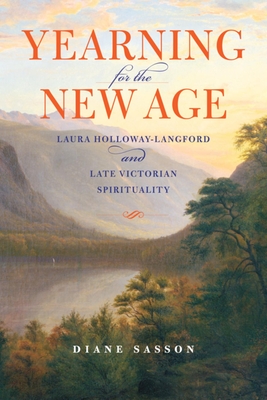 Yearning for the New Age: Laura Holloway-Langford and Late Victorian Spirituality - Sasson, Sarah Diane