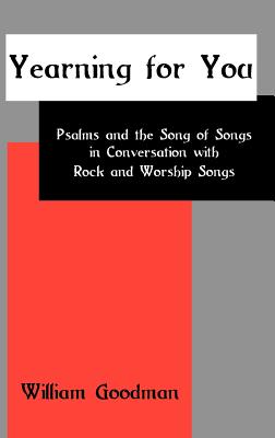 Yearning for You: Psalms and the Song of Songs in Conversation with Rock and Worship Songs - Goodman, William