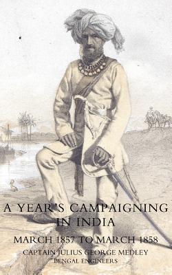 Year's Campaigning in India from March 1857 to March 1858 - Medley, Julius George