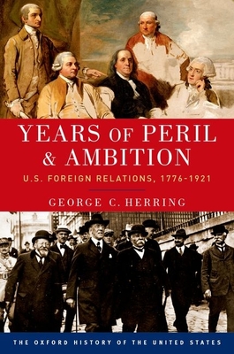 Years of Peril and Ambition: U.S. Foreign Relations, 1776-1921 - Herring, George C.