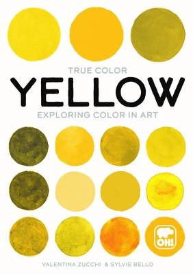 Yellow: Exploring Color in Art - Zucchi, Valentina, and Gregor, Katherine (Translated by)