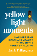 Yellow Light Moments: Maximize Your Health and Vitality Through the Power of Pausing