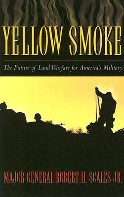 Yellow Smoke: The Future of Land Warfare for America's Military - Scales, Robert H, Major General, Jr.