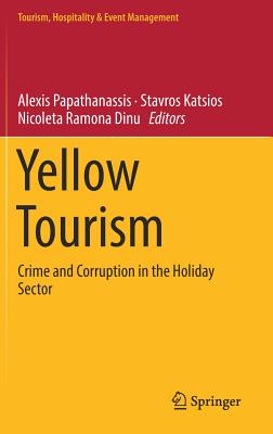 Yellow Tourism: Crime and Corruption in the Holiday Sector - Papathanassis, Alexis (Editor), and Katsios, Stavros (Editor), and Dinu, Nicoleta Ramona (Editor)