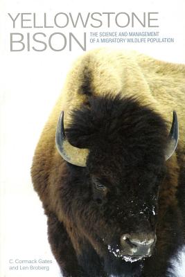 Yellowstone Bison: The Science and Management of a Migratory Wildlife Population - Gates, C Cormack, and Broberg, Len