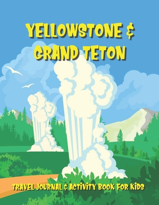 Yellowstone & Grand Teton Travel Journal & Activity Book for Kids: A Log Book For National Park Adventures For Children Ages 7 to 11 - Publishing, Outdoor Adventures