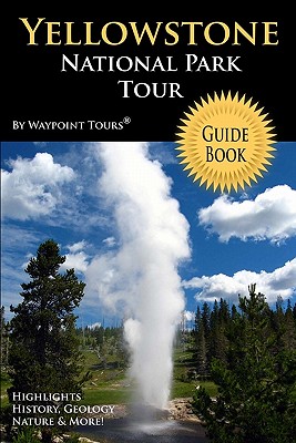 Yellowstone National Park Tour Guide Book: Your personal tour guide for Yellowstone travel adventure! - Tours, Waypoint