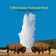 Yellowstone Park Attractions and Sights to See Kids Book: Great Book for kids about Yellowstone National Park