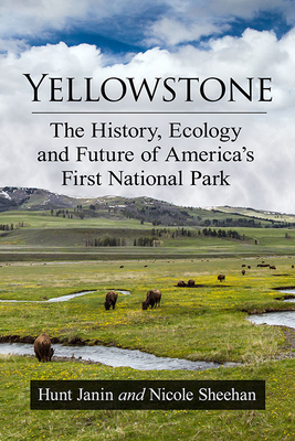 Yellowstone: The History, Ecology and Future of America's First National Park - Janin, Hunt, and Sheehan, Nicole