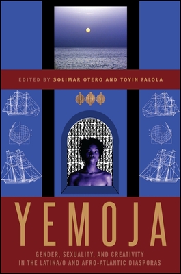 Yemoja: Gender, Sexuality, and Creativity in the Latina/o and Afro-Atlantic Diasporas - Otero, Solimar (Editor), and Falola, Toyin (Editor)