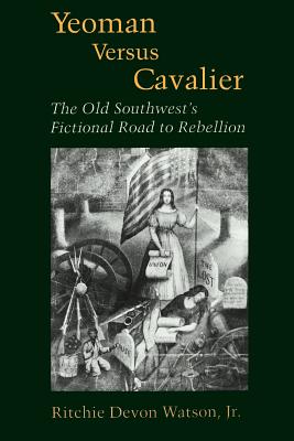 Yeoman Versus Cavalier: The Old Southwest's Fictional Road to Rebellion - Watson, Ritchie Devon, Jr.