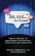 "Yes, and..." for Success: Improv Secrets to Supercharge Professional Creativity and Connection